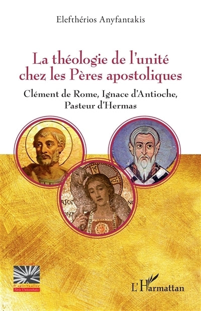 théologie de l'unité chez les Pères apostoliques : Clément de Rome, Ignace d'Antioche, Pasteur d'Hermas (La)