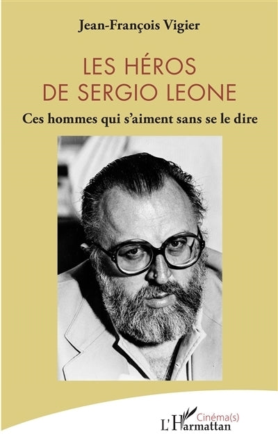 héros de Sergio Leone : ces hommes qui s'aiment sans se le dire (Les)