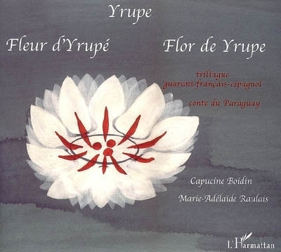 Yrupe = Fleur d'Yrupé = Flor de Yrupe : conte du Paraguay