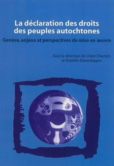 Déclaration des droits des peuples autochtones : genèse, enjeux et perspectives de mise en oeuvre (La)
