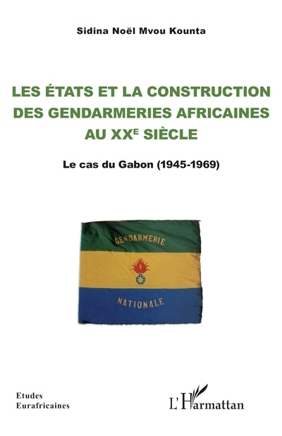 Etats et la construction des gendarmeries africaines au XXe siècle (Les)