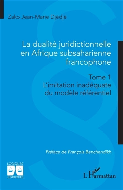 dualité juridictionnelle en Afrique subsaharienne francophone, Vol. 1. L'imitation inadéquate du modèle référentiel (La)