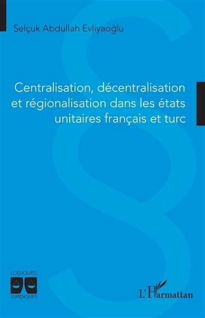 Centralisation, décentralisation et régionalisation dans les états unitaires français et turc