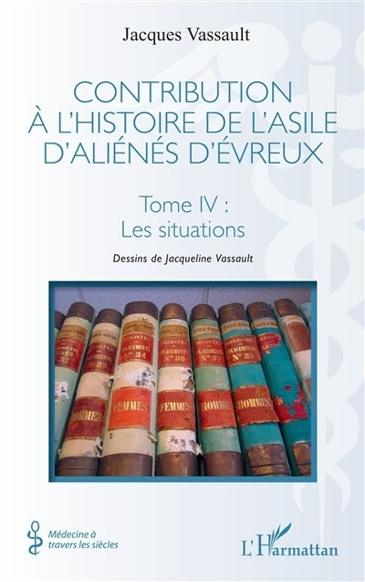 Contribution à l'histoire de l'asile d'aliénés d'Evreux, Vol. 4. Les situations