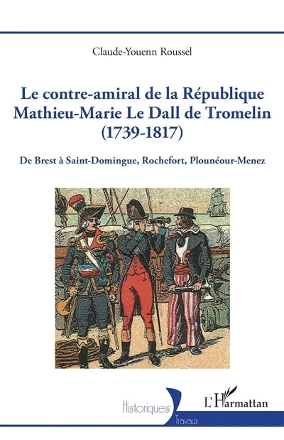 contre-amiral de la République Mathieu-Marie Le Dall de Tromelin (1739-1817) (Le)