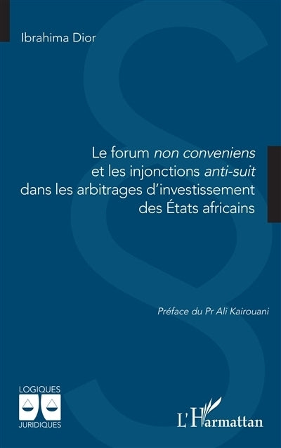 forum non conveniens et les injonctions anti-suit dans les arbitrages d'investissement des Etats africains (Le)