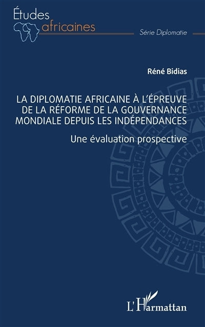 diplomatie africaine à l'épreuve de la réforme de la gouvernance mondiale depuis les indépendances (La)