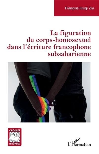 figuration du corps-homosexuel dans l'écriture francophone subsaharienne (La)