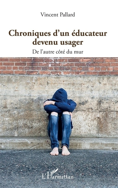 Chroniques d'un éducateur devenu usager : de l'autre côté du mur