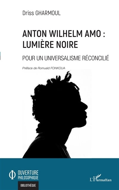 Anton Wilhelm Amo : lumière noire : pour un universalisme réconcilié