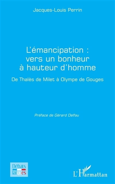 L'émancipation : vers un bonheur à hauteur d'homme : de Thalès de Milet à Olympe de Gouges