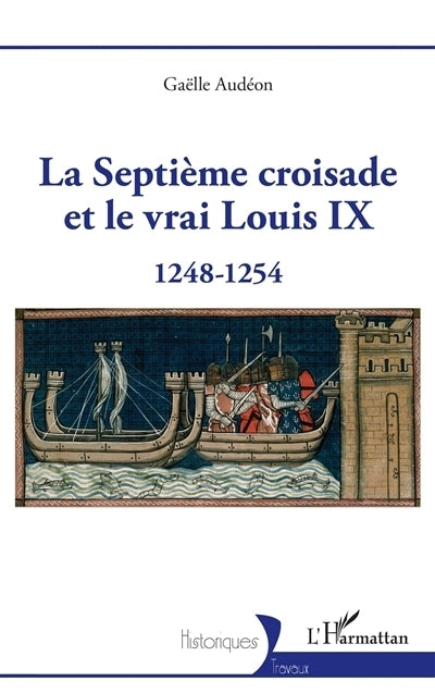 septième croisade et le vrai Louis IX (La)