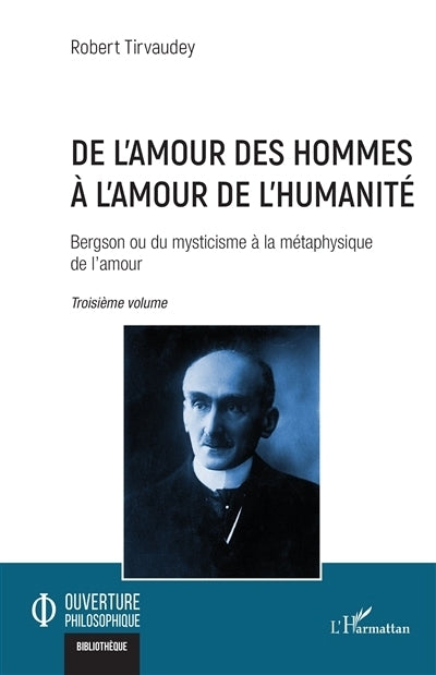 Bergson ou Du mysticisme à la métaphysique de l'amour, Vol. 3. De l'amour des hommes à l'amour de l'humanité