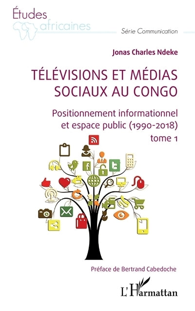 Télévisions et médias sociaux au Congo, Vol. 1. Positionnement informationnel et espace public (1990-2018)