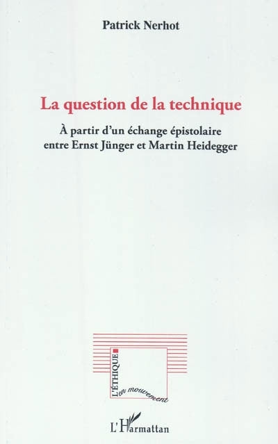 question de la technique : à partir d'un échange épistolaire entre Ernst Jünger et Martin Heidegger (La)