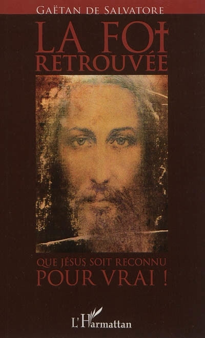 foi retrouvée : que Jésus soit reconnu pour vrai ! : essai (La)