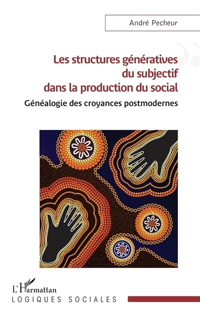 structures génératives du subjectif dans la production du social : généalogie des croyances postmodernes (Les)