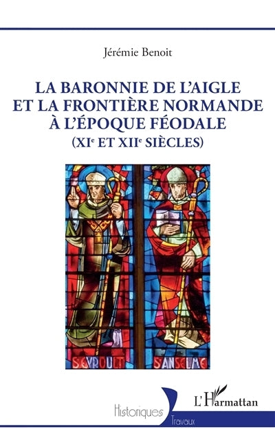 baronnie de L'Aigle et la frontière normande à l'époque féodale (XIe et XIIe siècles) (La)