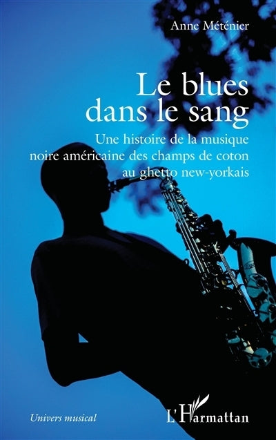 blues dans le sang : une histoire de la musique noire américaine des champs de coton au ghetto new-yorkais (Le)
