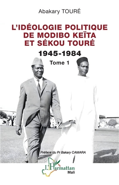 idéologie politique de Modibo Keïta et Sékou Touré, Vol. 1. 1945-1984 (L')
