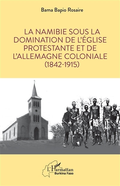 Namibie sous la domination de l'Eglise protestante et de l'Allemagne coloniale (1842-1915) (La)