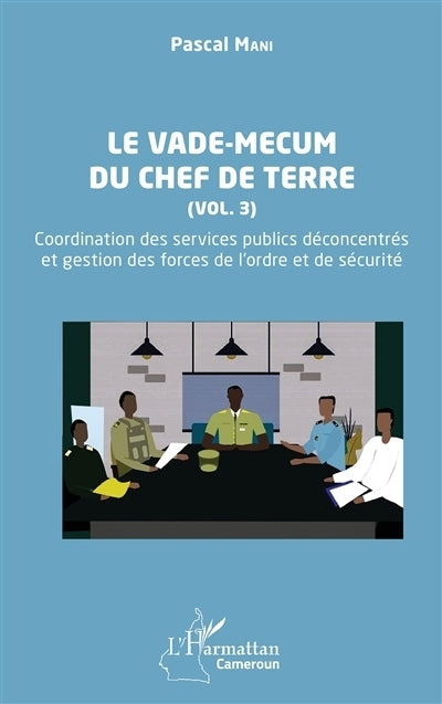 vade-mecum du chef de terre, Vol. 3. Coordination des services publics déconcentrés et gestion des forces de l'ordre et de sécurité (Le)