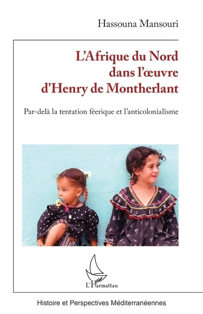 Afrique du Nord dans l'oeuvre d'Henry de Montherlant (L')
