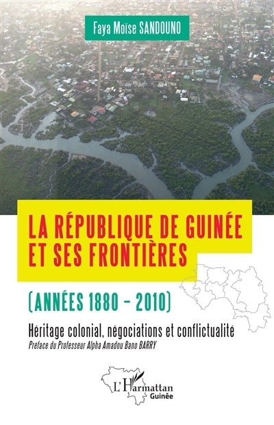 République de Guinée et ses frontières (années 1880-2010) (La)