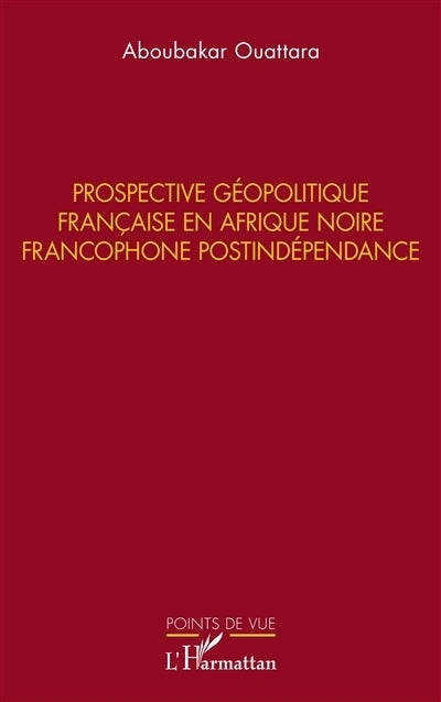Prospective géopolitique française en Afrique noire francophone postindépendance