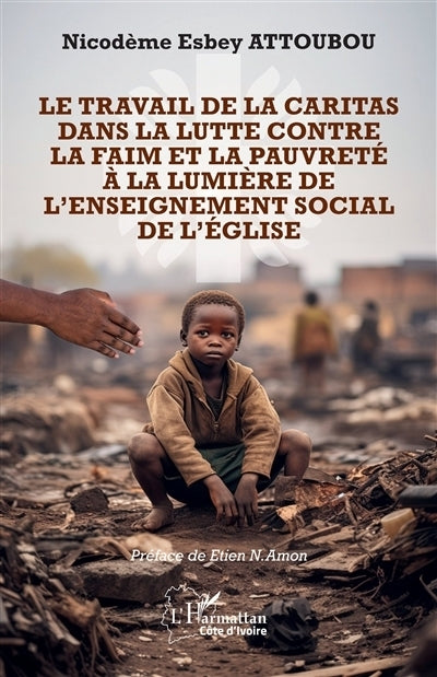 travail de la Caritas dans la lutte contre la faim et la pauvreté à la lumière de l'enseignement social de l'Eglise (Le)