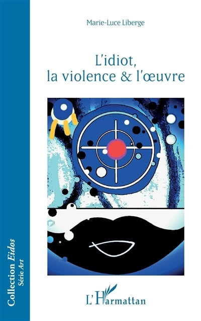 idiot, la violence & l'oeuvre (L')