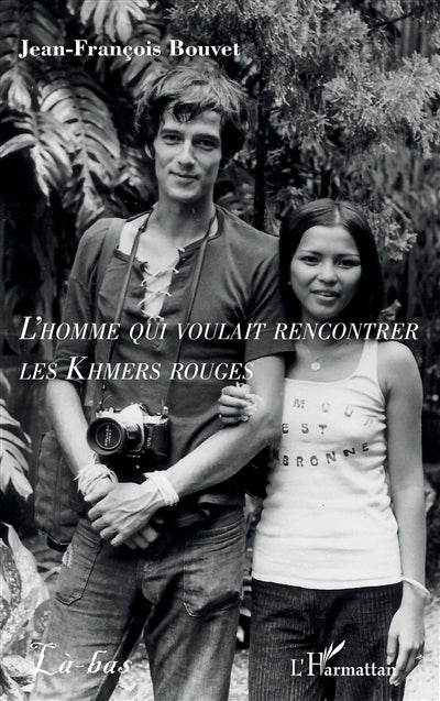 homme qui voulait rencontrer les Khmers rouges (L')