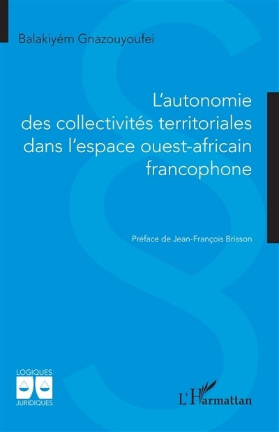 autonomie des collectivités territoriales dans l'espace ouest-africain francophone (L')
