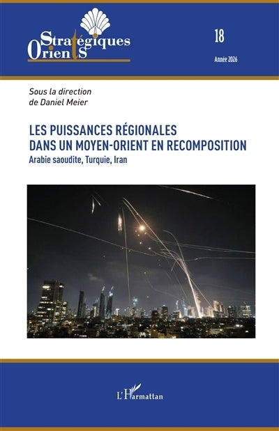 Orients stratégiques, n°18. Les puissances régionales dans un Moyen-Orient en recomposition