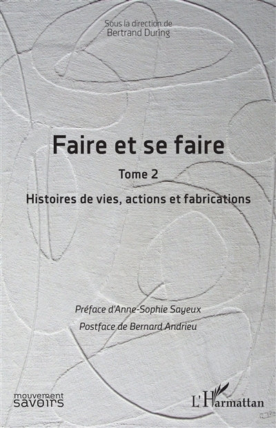 Faire et se faire, Vol. 2. Histoires de vies, actions et fabrications