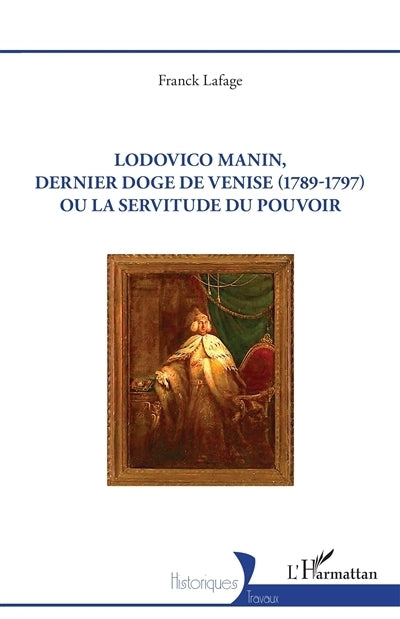 Lodovico Manin, dernier doge de Venise (1789-1797) ou La servitude du pouvoir