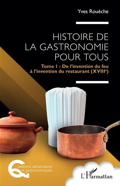 Histoire de la gastronomie pour tous, Vol. 1. De l'invention du feu à l'invention du restaurant (XVIIIe)