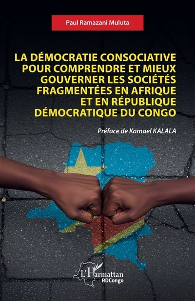démocratie consociative pour comprendre et mieux gouverner les sociétés fragmentées en Afrique et en République démocratique du Congo (La)