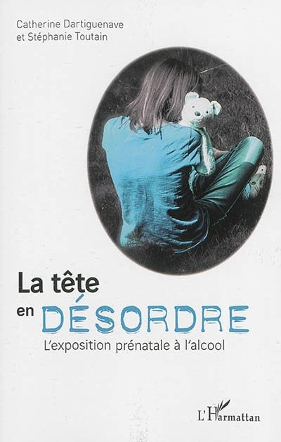 tête en désordre : l'exposition prénatale à l'alcool (La)