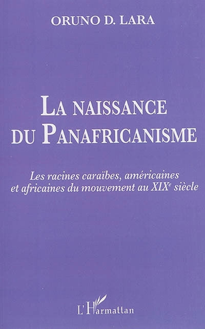 naissance du panafricanisme : les racines caraïbes, américaines et africaines au XIXe siècle (La)