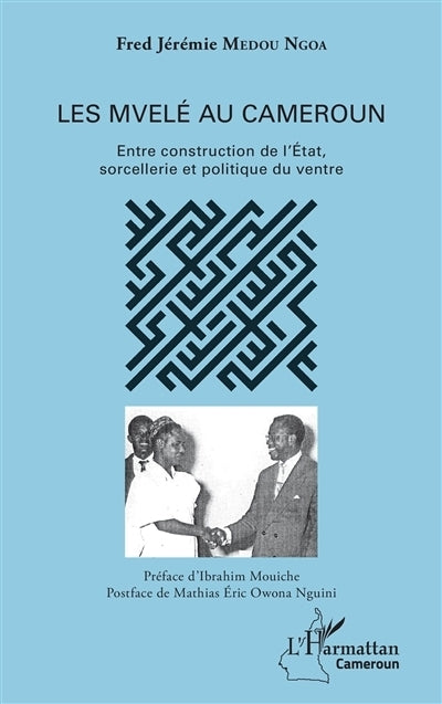 Mvelé au Cameroun : entre construction de l'Etat, sorcellerie et politique du ventre (Les)