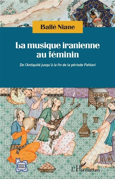 musique iranienne au féminin : de l'Antiquité jusqu'à la fin de la période Pahlavi (La)