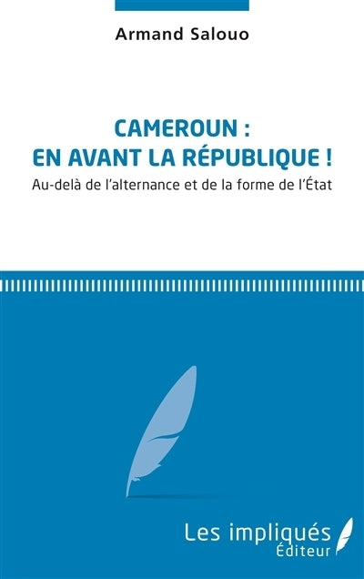 Cameroun : en avant la république ! : au-delà de l'alternance et de la forme de l'Etat