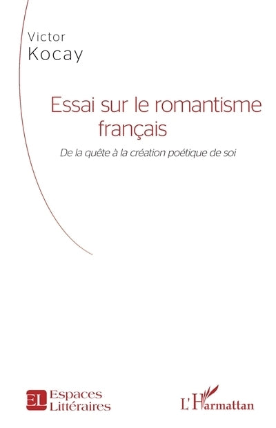 Essai sur le romantisme français : de la quête à la création poétique de soi