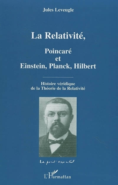 relativité, Poincaré et Einstein, Planck, Hilbert : histoire véridique de la théorie de la relativité (La)