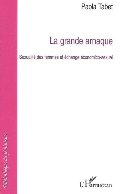 grande arnaque : sexualité des femmes et échange économico-sexuel (La)