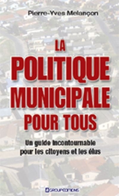 politique municipale pour tous : un guide incontournable pour les citoyens et les élus (La)