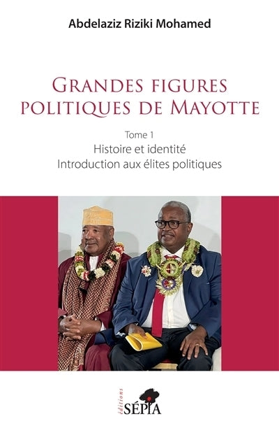 Grandes figures politiques de Mayotte, Vol. 1. Histoire et identité