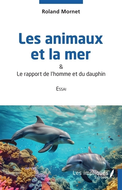 animaux et la mer : & le rapport de l'homme et du dauphin : essai (Les)