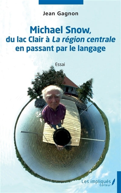 Michael Snow, du lac Clair à La région centrale en passant par le langage